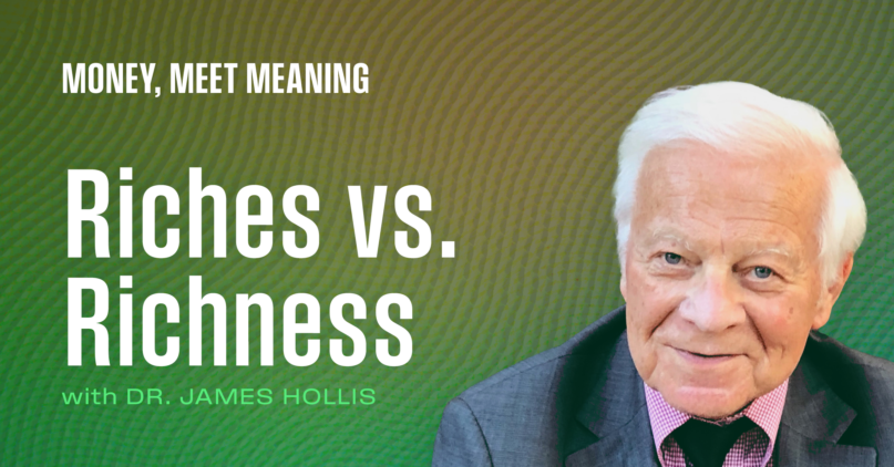 Riches vs. Richness: Dr. James Hollis